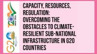 Capacity, Resources, Regulation: Overcoming the Obstacles to Climate-Resilient Sub-National Infrastructure in G20 Countries